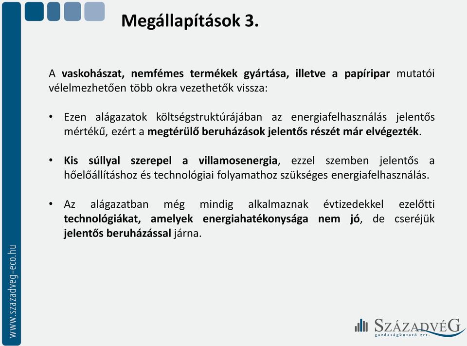 költségstruktúrájában az energiafelhasználás jelentős mértékű, ezért a megtérülő beruházások jelentős részét már elvégezték.