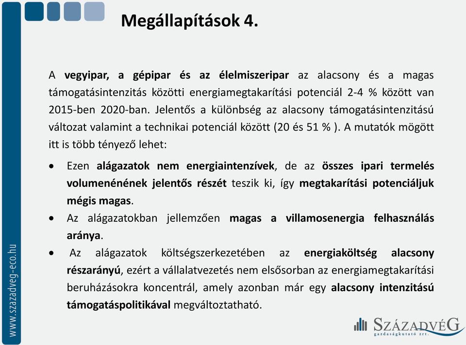 A mutatók mögött itt is több tényező lehet: Ezen alágazatok nem energiaintenzívek, de az összes ipari termelés volumenénének jelentős részét teszik ki, így megtakarítási potenciáljuk mégis magas.