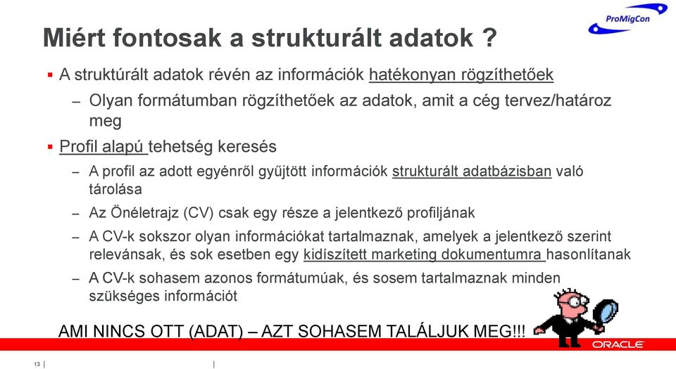 keresés A profil az adott egyénről gyűjtött információk strukturált adatbázisban való tárolása Az Önéletrajz (CV) csak egy része a jelentkező profiljának A CV-k