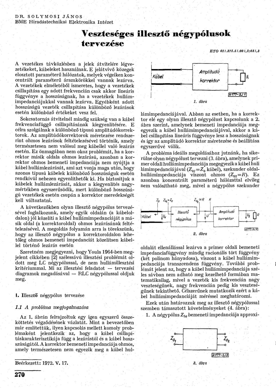 E jelátvivő közegek elosztott paraméterű hálózatok, melyek végeiken koncentrált paraméterű áramkörökkel vannak lezárva.