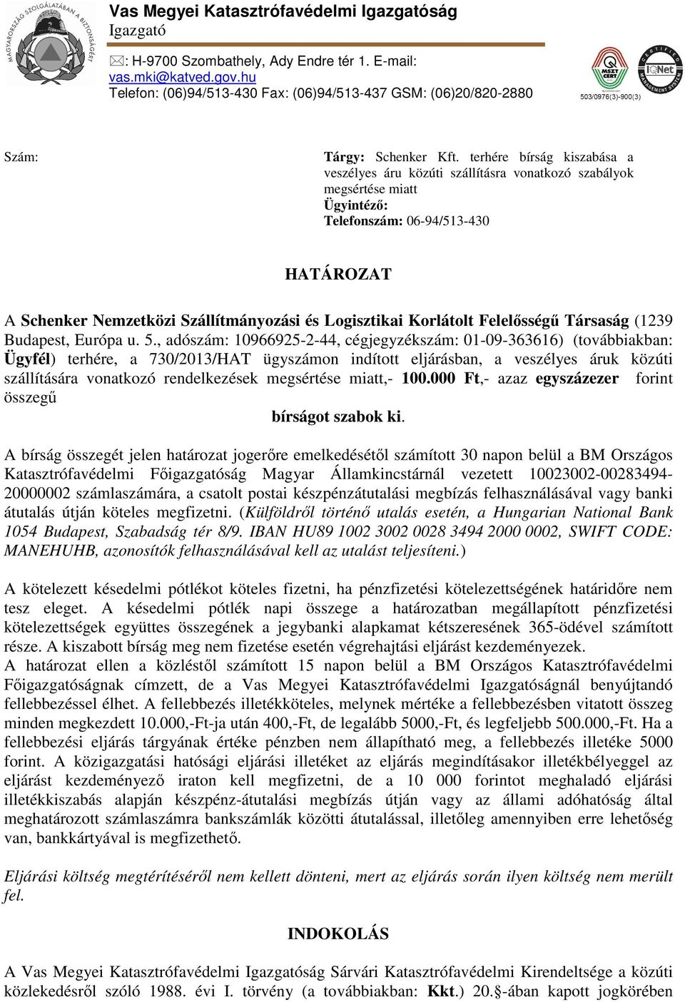 terhére bírság kiszabása a veszélyes áru közúti szállításra vonatkozó szabályok megsértése miatt Ügyintéző: Telefonszám: 06-94/513-430 HATÁROZAT A Schenker Nemzetközi Szállítmányozási és Logisztikai