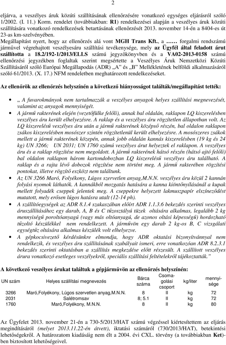 Megállapítást nyert, hogy az ellenőrzés alá vont MGH Trans Kft., a forgalmi rendszámú járművel végrehajtott veszélyesáru szállítási tevékenysége, mely az Ügyfél által feladott árut szállította a 18.