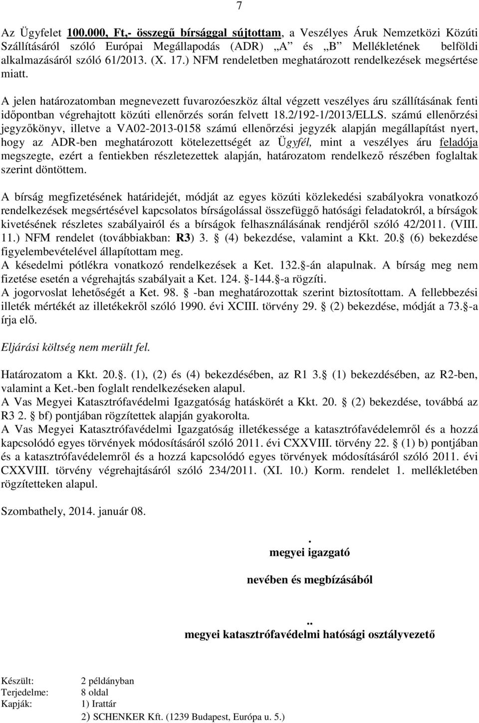 A jelen határozatomban megnevezett fuvarozóeszköz által végzett veszélyes áru szállításának fenti időpontban végrehajtott közúti ellenőrzés során felvett 18.2/192-1/2013/ELLS.