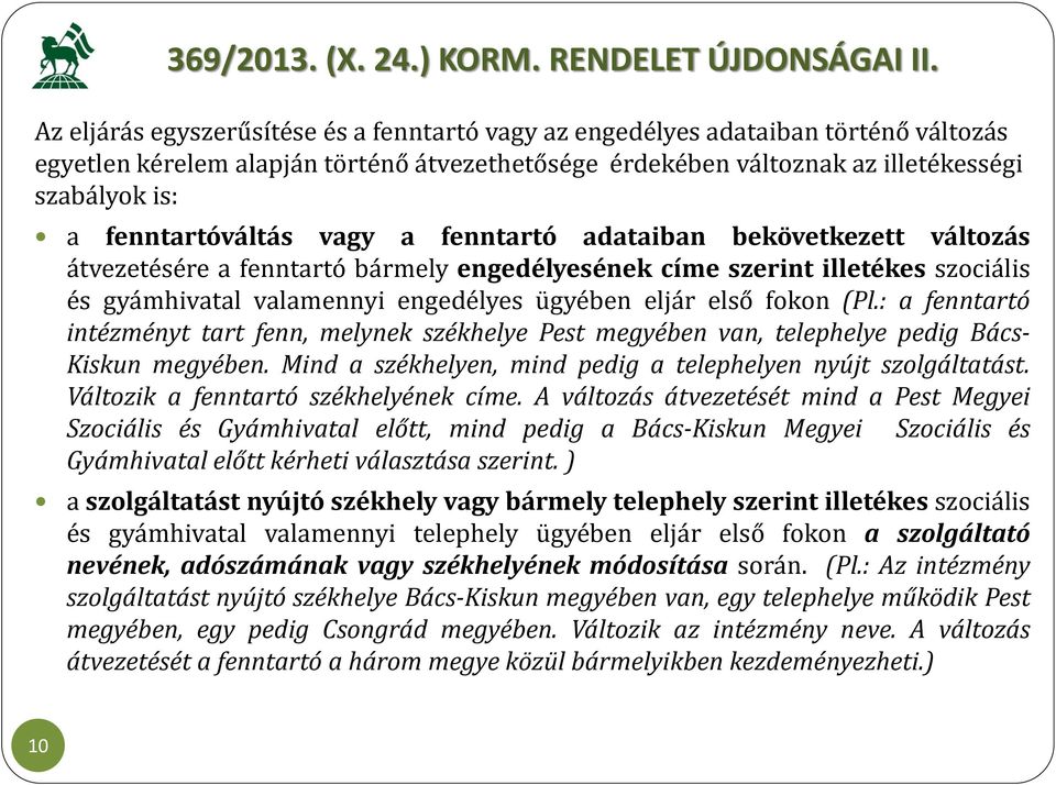 fenntartóváltás vagy a fenntartó adataiban bekövetkezett változás átvezetésére a fenntartó bármely engedélyesének címe szerint illetékes szociális és gyámhivatal valamennyi engedélyes ügyében eljár