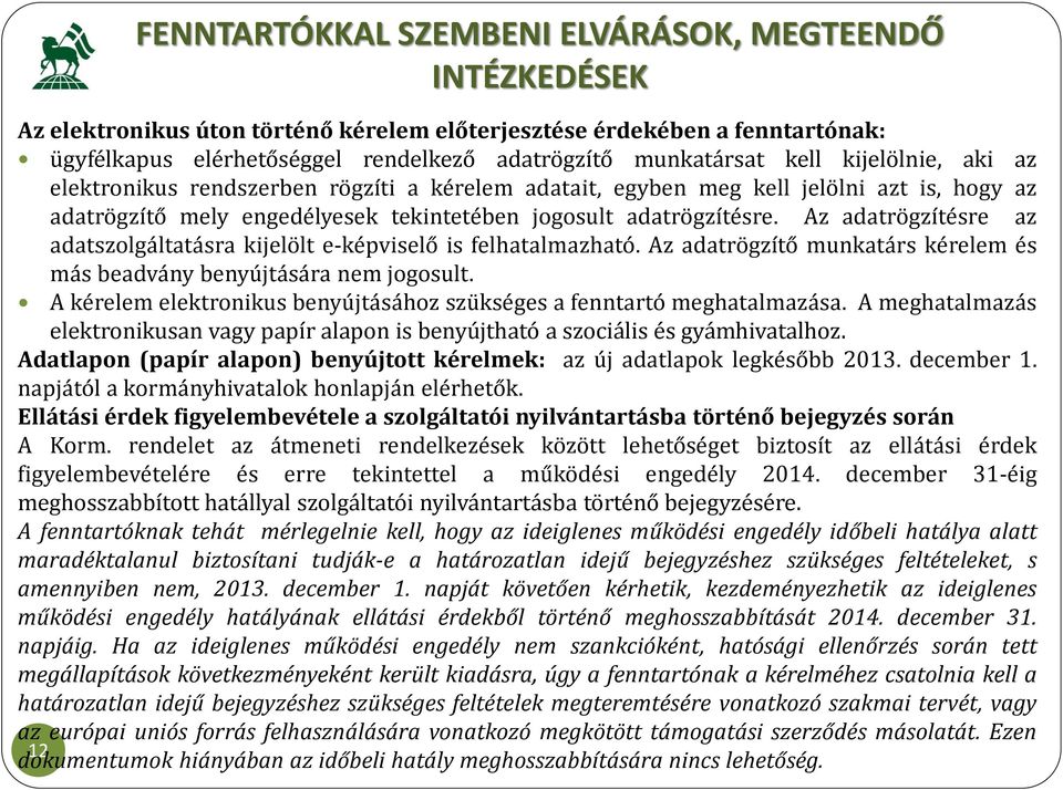 Az adatrögzítésre az adatszolgáltatásra kijelölt e-képviselő is felhatalmazható. Az adatrögzítő munkatárs kérelem és más beadvány benyújtására nem jogosult.