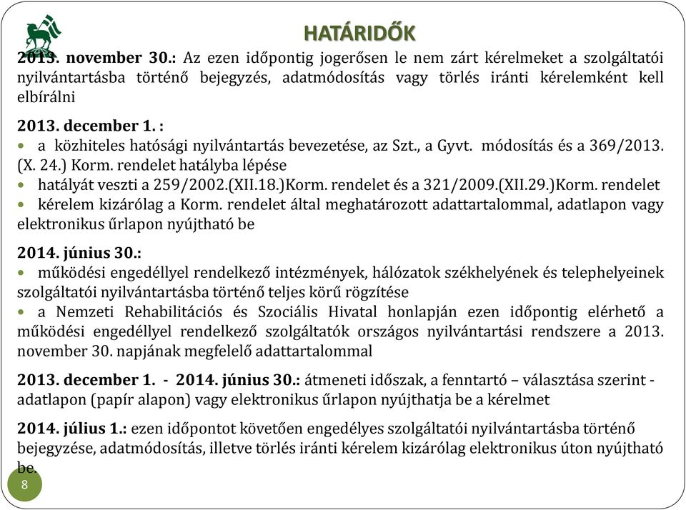 rendelet és a 321/2009.(XII.29.)Korm. rendelet kérelem kizárólag a Korm. rendelet által meghatározott adattartalommal, adatlapon vagy elektronikus űrlapon nyújtható be 2014. június 30.