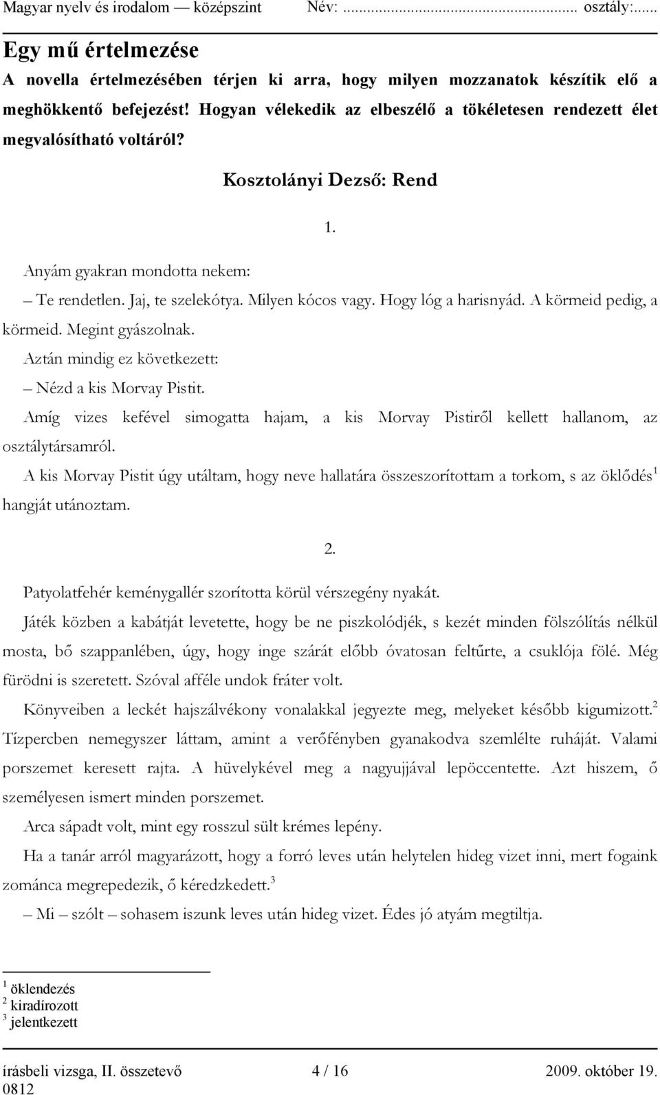 Hogy lóg a harisnyád. A körmeid pedig, a körmeid. Megint gyászolnak. Aztán mindig ez következett: Nézd a kis Morvay Pistit.