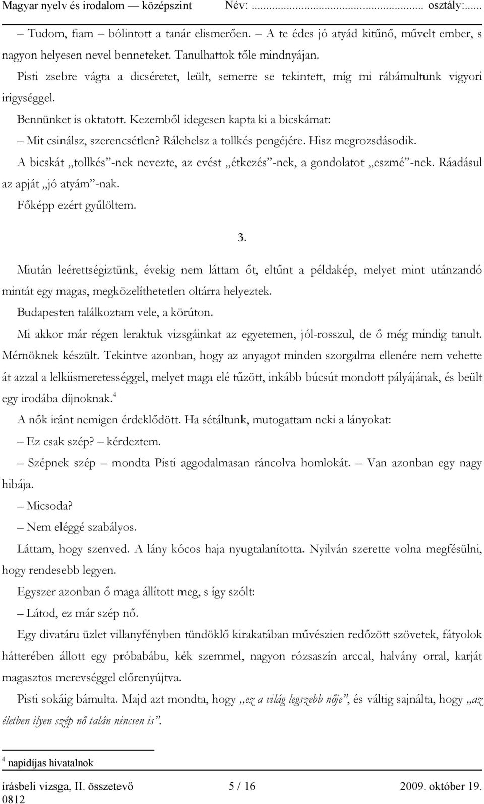 Rálehelsz a tollkés pengéjére. Hisz megrozsdásodik. A bicskát tollkés -nek nevezte, az evést étkezés -nek, a gondolatot eszmé -nek. Ráadásul az apját jó atyám -nak. Főképp ezért gyűlöltem. 3.