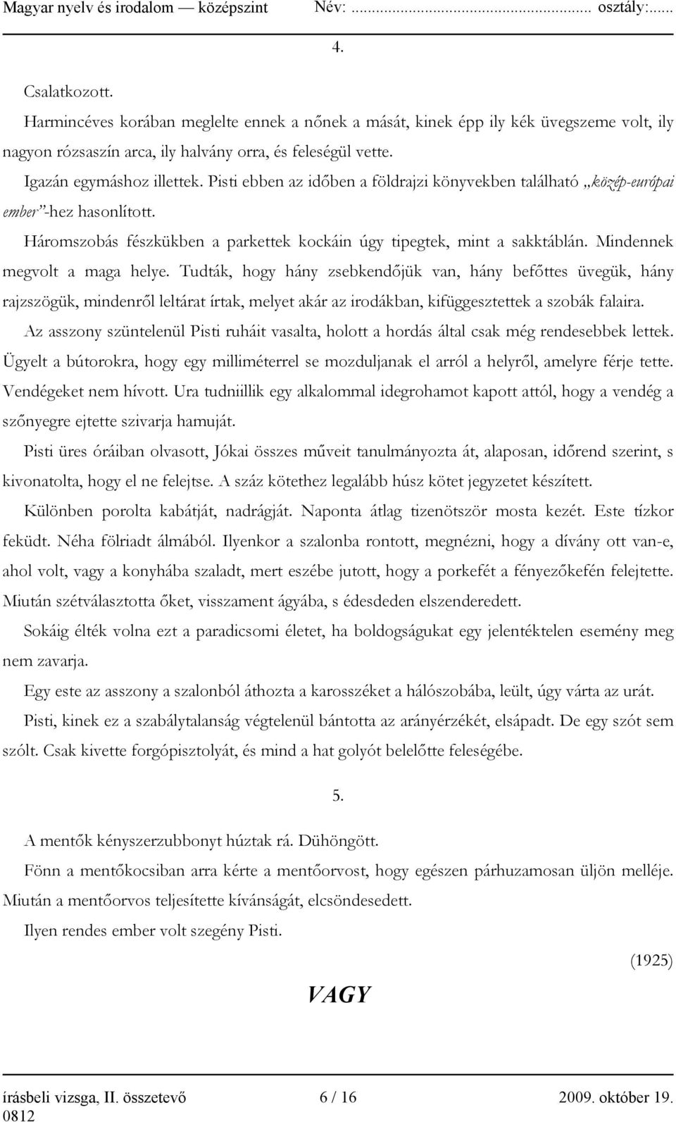 Tudták, hogy hány zsebkendőjük van, hány befőttes üvegük, hány rajzszögük, mindenről leltárat írtak, melyet akár az irodákban, kifüggesztettek a szobák falaira.