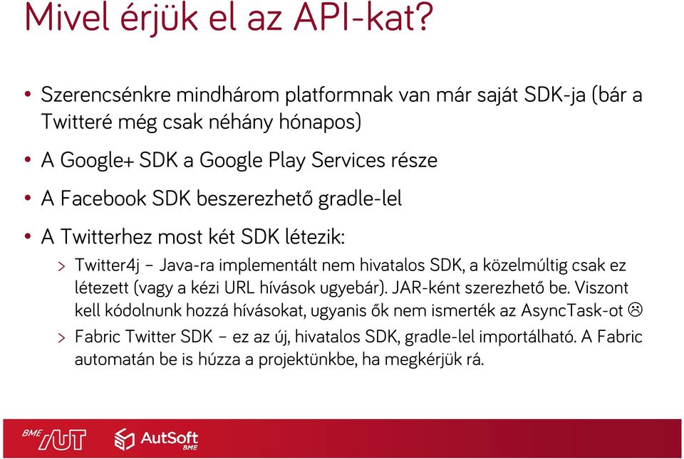 Facebook SDK beszerezhető gradle-lel A Twitterhezmost két SDK létezik: > Twitter4j Java-raimplementált nem hivatalos SDK, a közelmúltig csak ez