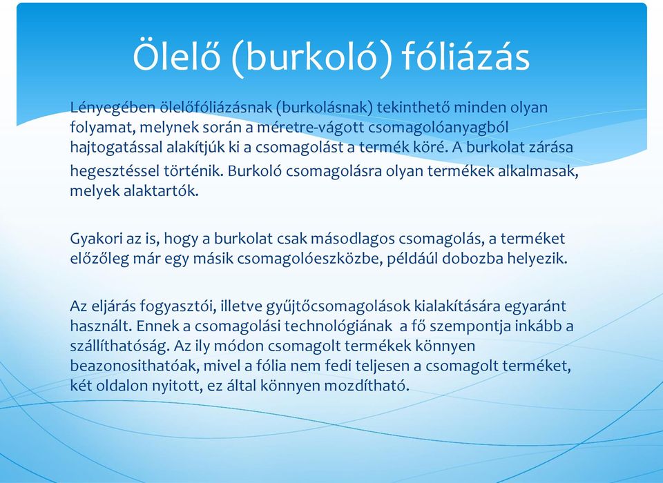 Gyakori az is, hogy a burkolat csak másodlagos csomagolás, a terméket előzőleg már egy másik csomagolóeszközbe, példáúl dobozba helyezik.