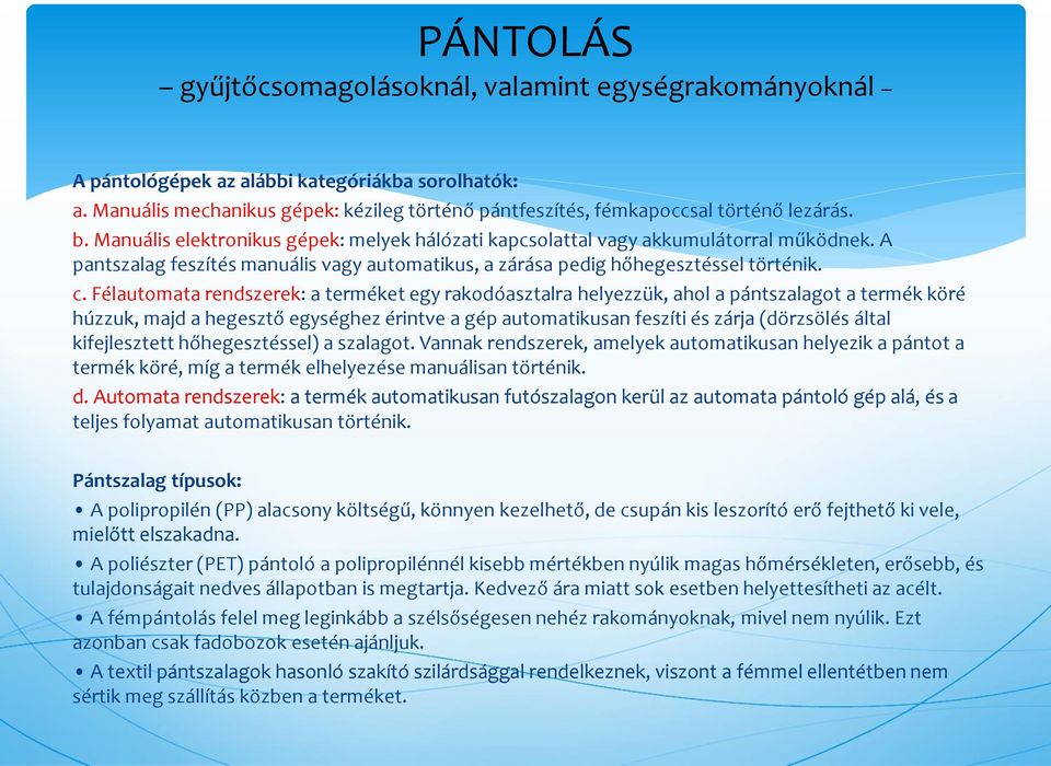 Félautomata rendszerek: a terméket egy rakodóasztalra helyezzük, ahol a pántszalagot a termék köré húzzuk, majd a hegesztő egységhez érintve a gép automatikusan feszíti és zárja (dörzsölés által