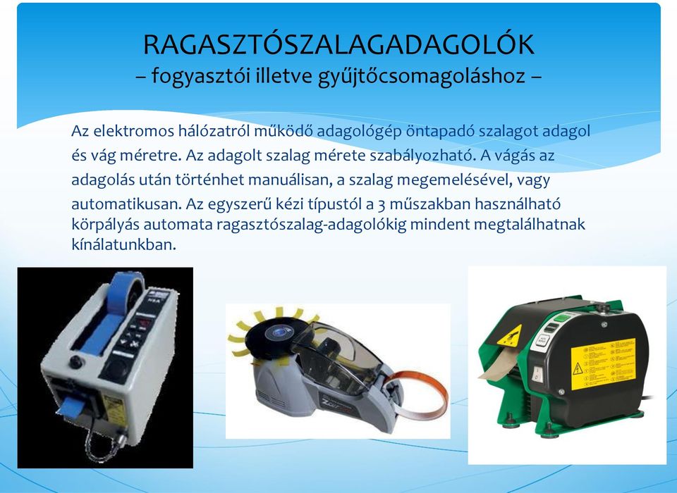 A vágás az adagolás után történhet manuálisan, a szalag megemelésével, vagy automatikusan.