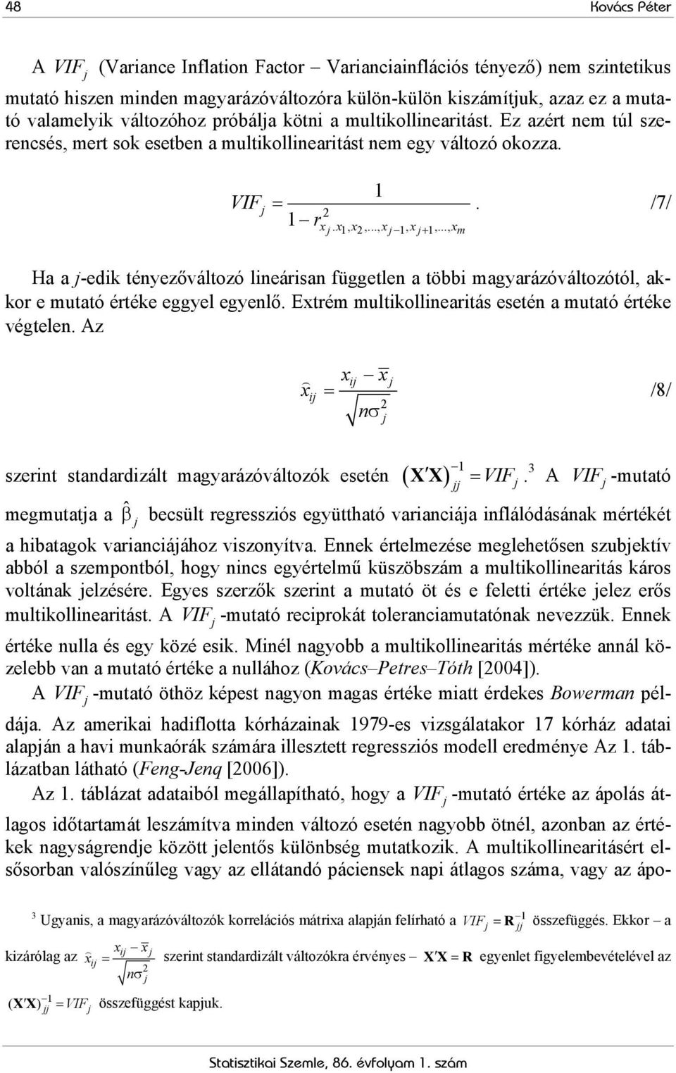 .., x Ha a j-edik tényezőváltozó lineárisan független a többi agyarázóváltozótól, akkor e utató értéke eggyel egyenlő. Extré ultikollinearitás esetén a utató értéke végtelen.