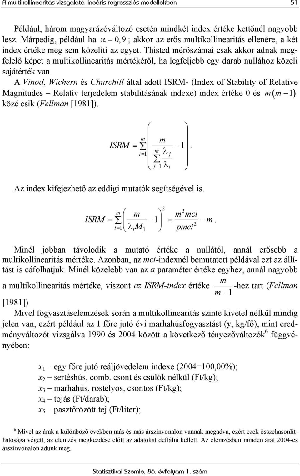 Thisted érőszáai csak akkor adnak egfelelő képet a ultikollinearitás értékéről, ha legfeljebb egy darab nullához közeli sajátérték van.