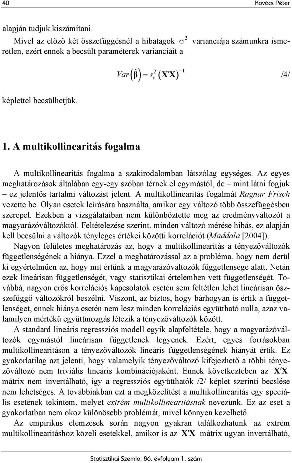 Az egyes eghatározások általában egy-egy szóban térnek el egyástól, de int látni fogjuk ez jelentős tartali változást jelent. A ultikollinearitás fogalát Ragnar Frisch vezette be.