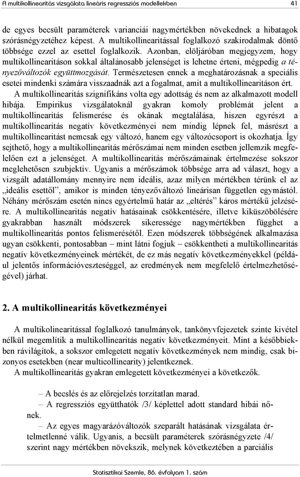 Azonban, elöljáróban egjegyze, hogy ultikollinearitáson sokkal általánosabb jelenséget is lehetne érteni, égpedig a tényezőváltozók együttozgását.