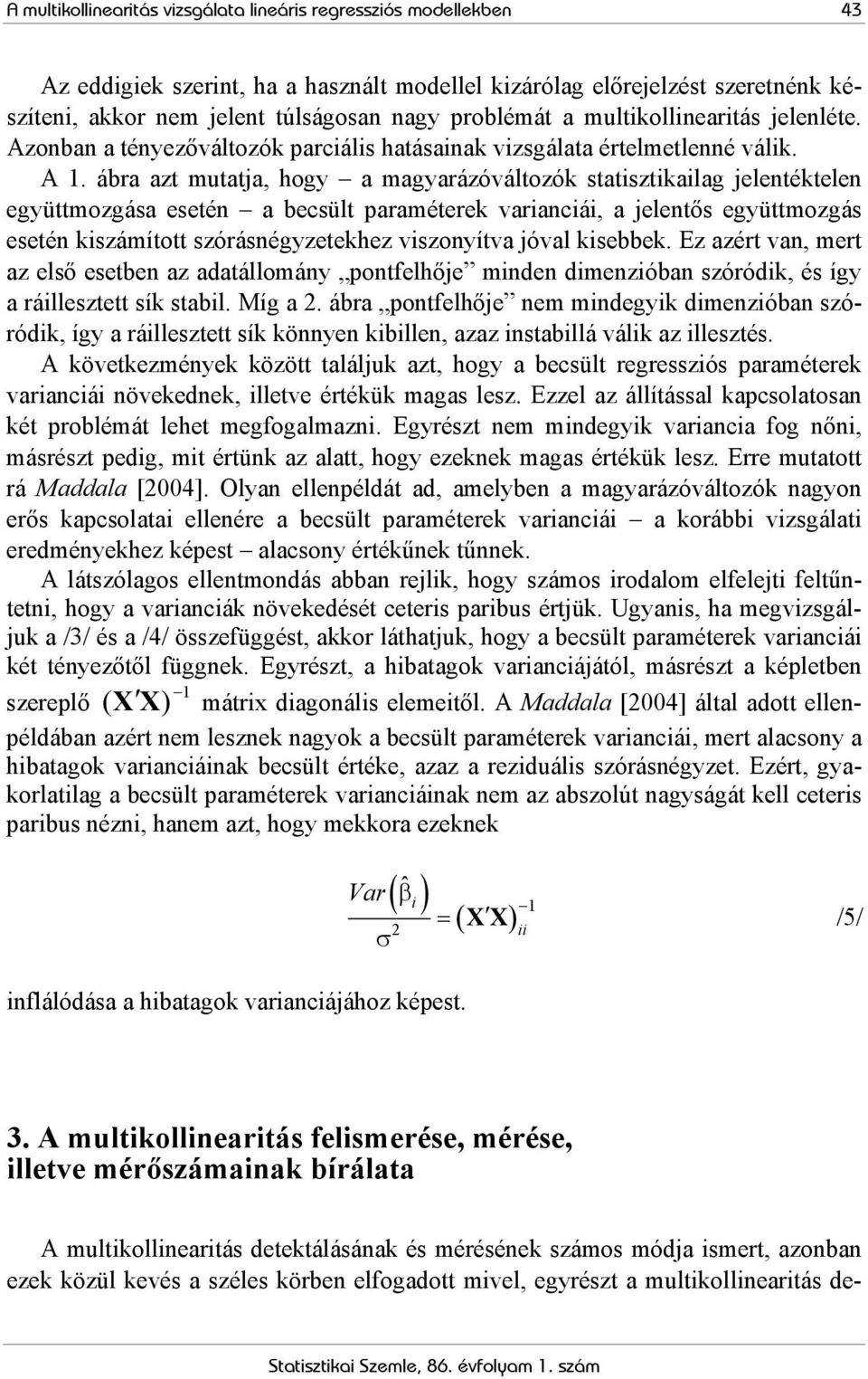 onban a tényezőváltozók parciális hatásainak vizsgálata érteletlenné válik. A.