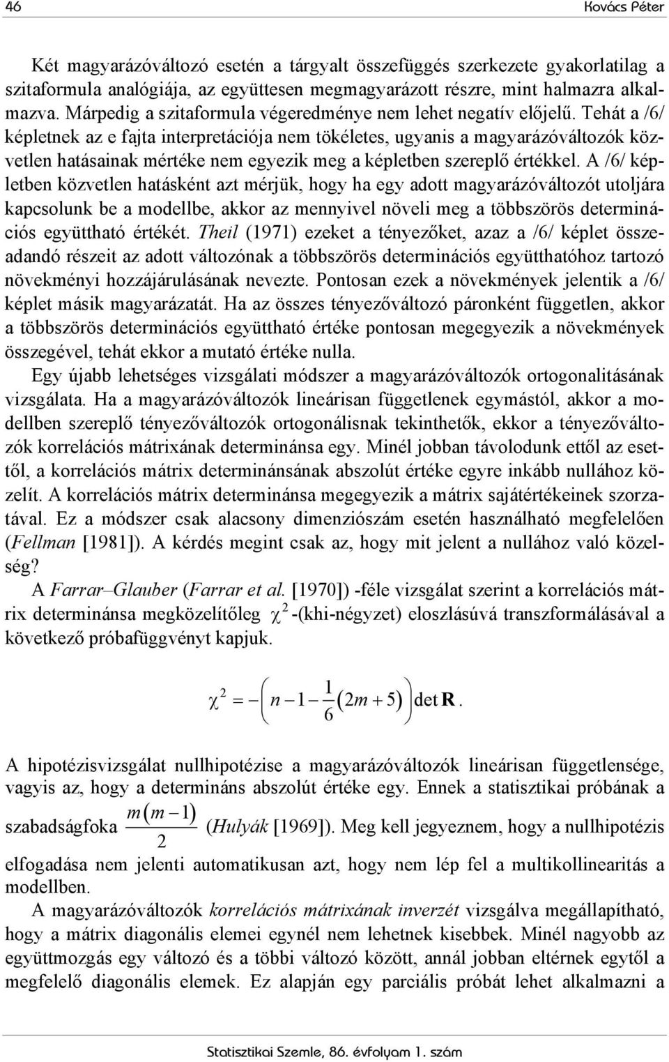 Tehát a /6/ képletnek az e fajta interpretációja ne tökéletes, ugyanis a agyarázóváltozók közvetlen hatásainak értéke ne egyezik eg a képletben szereplő értékkel.