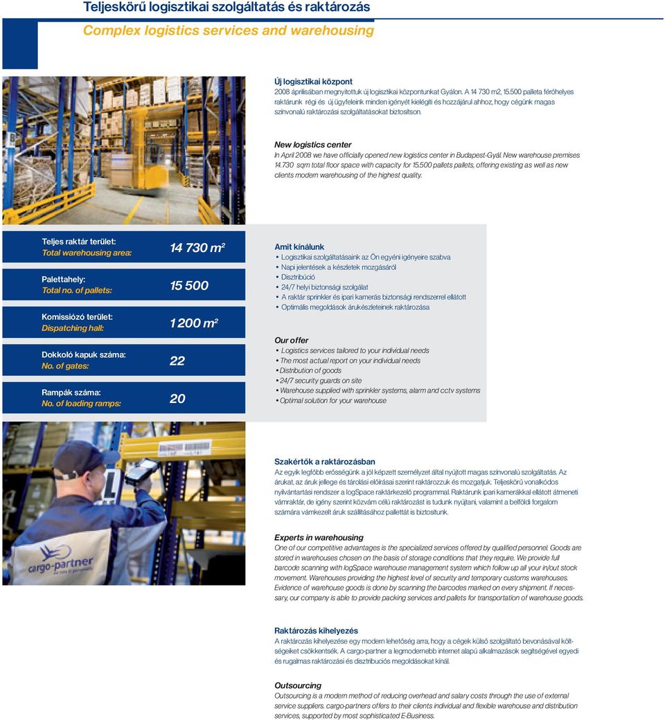 New logistics center In April 2008 we have officially opened new logistics center in Budapest-Gyál. New warehouse premises 14.730 sqm total floor space with capacity for 15.