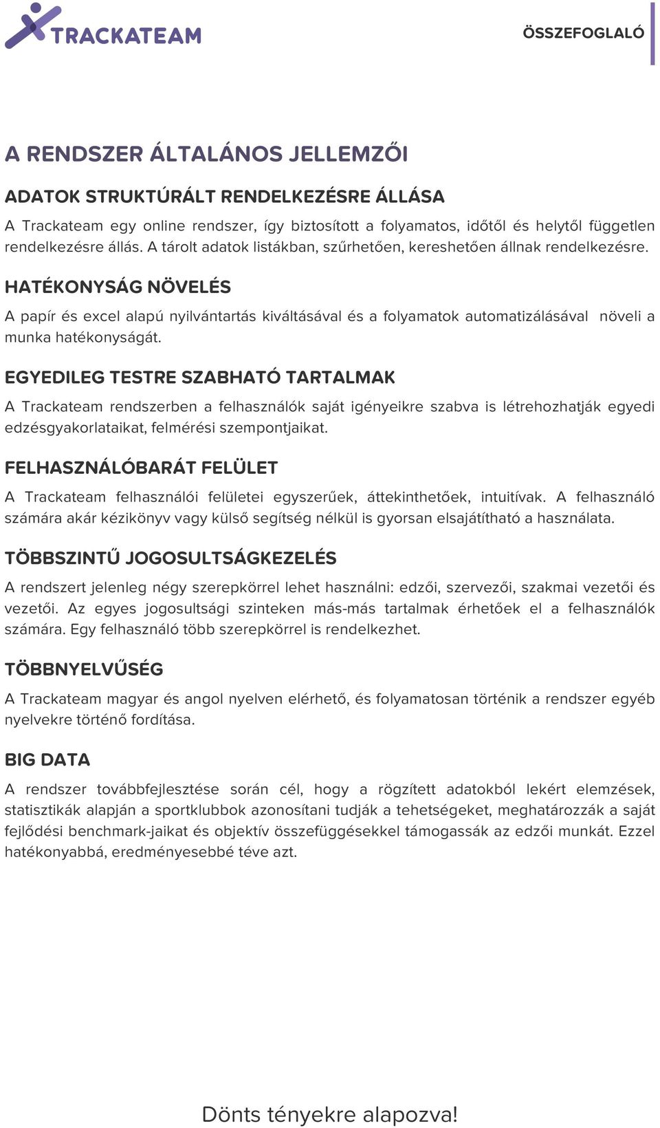 HATÉKONYSÁG NÖVELÉS A papír és excel alapú nyilvántartás kiváltásával és a folyamatok automatizálásával növeli a munka hatékonyságát.