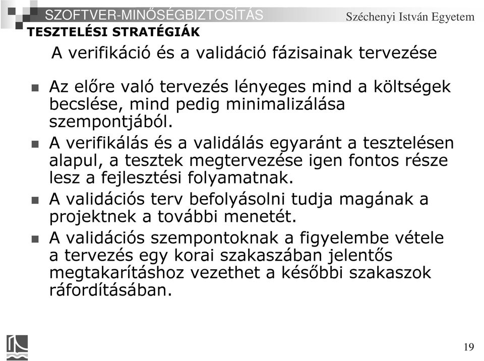 A verifikálás és a validálás egyaránt a tesztelésen alapul, a tesztek megtervezése igen fontos része lesz a fejlesztési