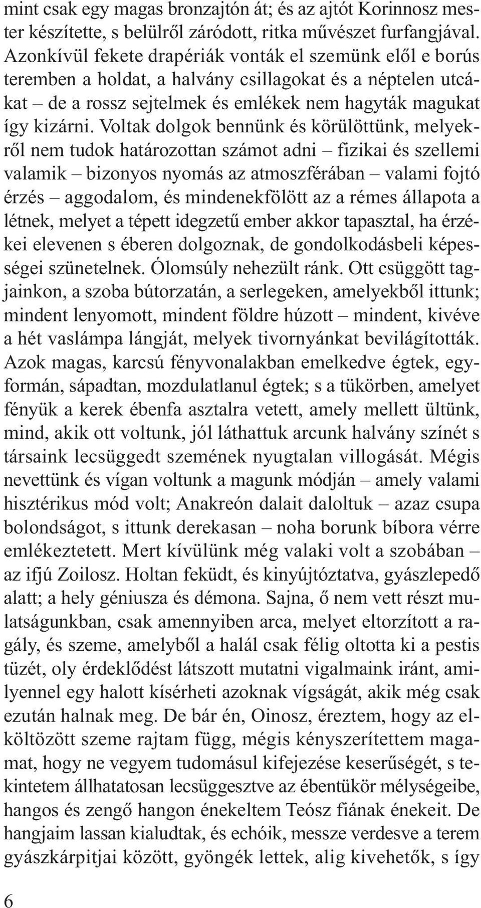 Voltak dolgok bennünk és körülöttünk, melyekrõl nem tudok határozottan számot adni fizikai és szellemi valamik bizonyos nyomás az atmoszférában valami fojtó érzés aggodalom, és mindenekfölött az a