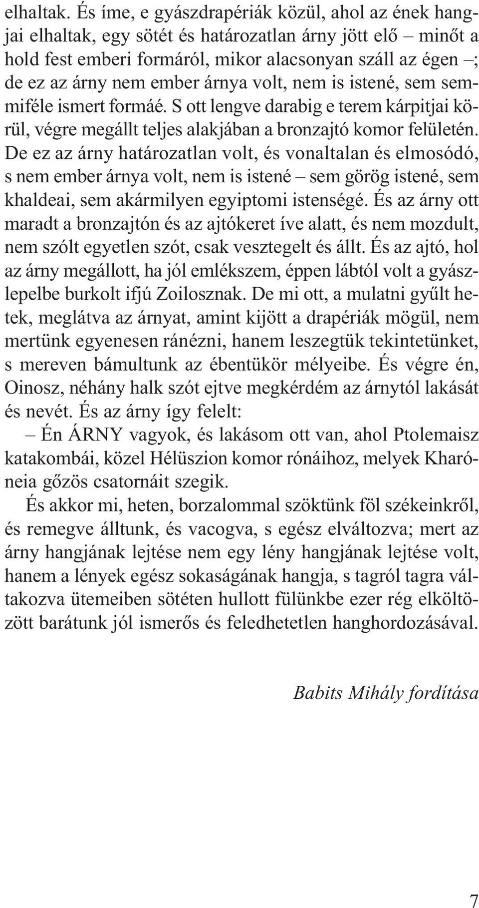 árnya volt, nem is istené, sem semmiféle ismert formáé. S ott lengve darabig e terem kárpitjai körül, végre megállt teljes alakjában a bronzajtó komor felületén.