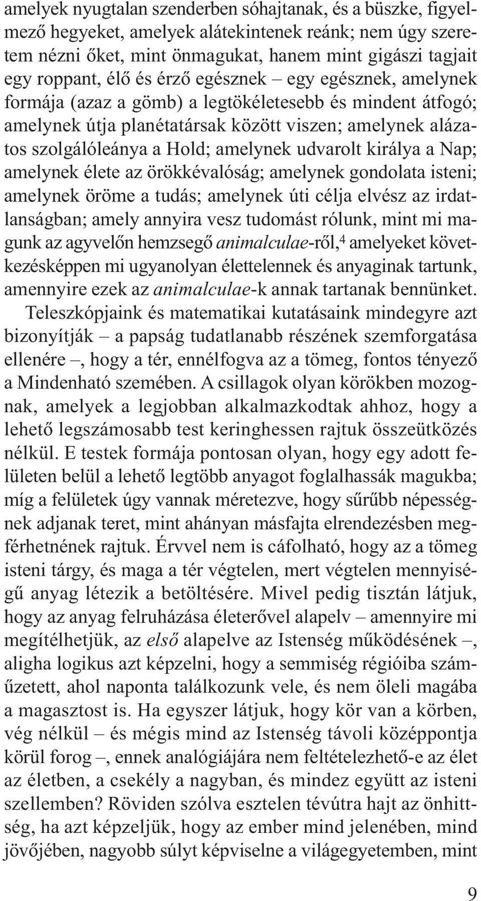 királya a Nap; amelynek élete az örökkévalóság; amelynek gondolata isteni; amelynek öröme a tudás; amelynek úti célja elvész az irdatlanságban; amely annyira vesz tudomást rólunk, mint mi magunk az