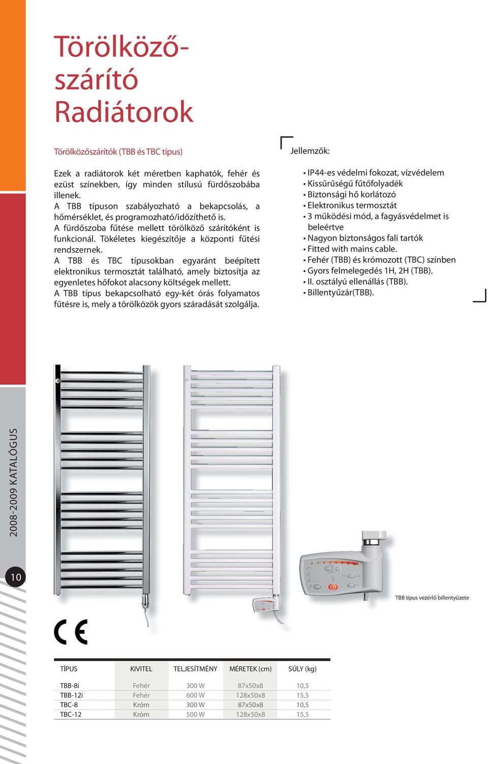 Tökéletes kiegészítője a központi fűtési rendszernek. A TBB és TBC típusokban egyaránt beépített elektronikus termosztát található, amely biztosítja az egyenletes hőfokot alacsony költségek mellett.