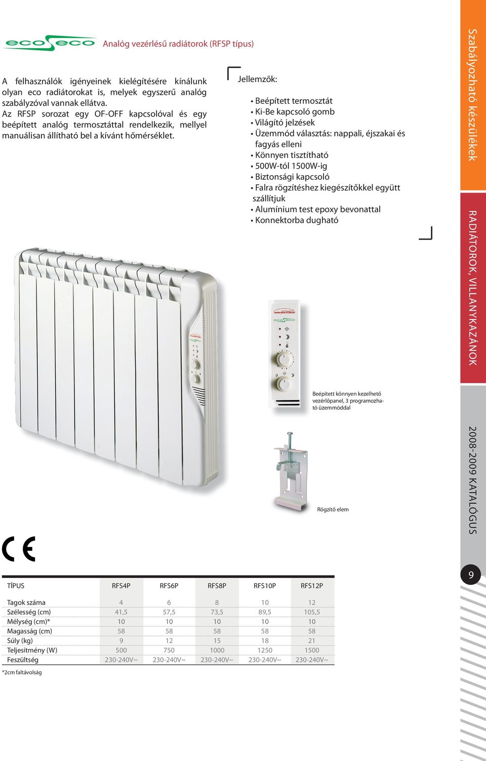 Beépített termosztát Ki-Be kapcsoló gomb Világító jelzések Üzemmód választás: nappali, éjszakai és fagyás elleni Könnyen tisztítható 500W-tól 1500W-ig Biztonsági kapcsoló Falra rögzítéshez