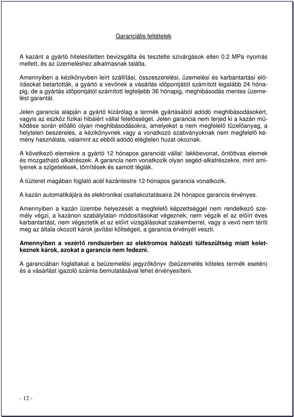 időpontjától számított legfeljebb 36 hónapig, meghibásodás mentes üzemelést garantál.