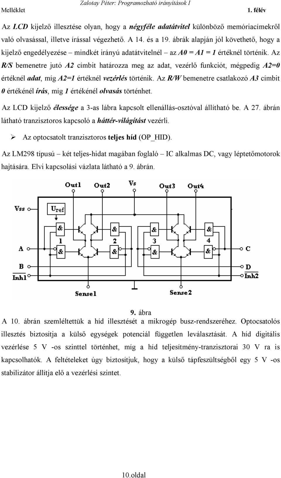 Az R/S bemenetre jutó A2 címbit határozza meg az adat, vezérlő funkciót, mégpedig A2=0 értéknél adat, míg A2=1 értéknél vezérlés történik.