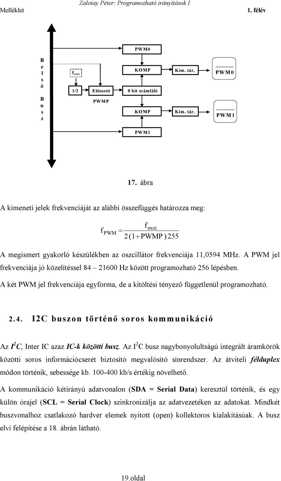 A PWM jel frekvenciája jó közelítéssel 84 21600 Hz között programozható 256 lépésben. A két PWM jel frekvenciája egyforma, de a kitöltési tényező függetlenül programozható. 2.4. I2C buszon történő soros kommunikáció Az I 2 C, Inter IC azaz IC-k közötti busz.