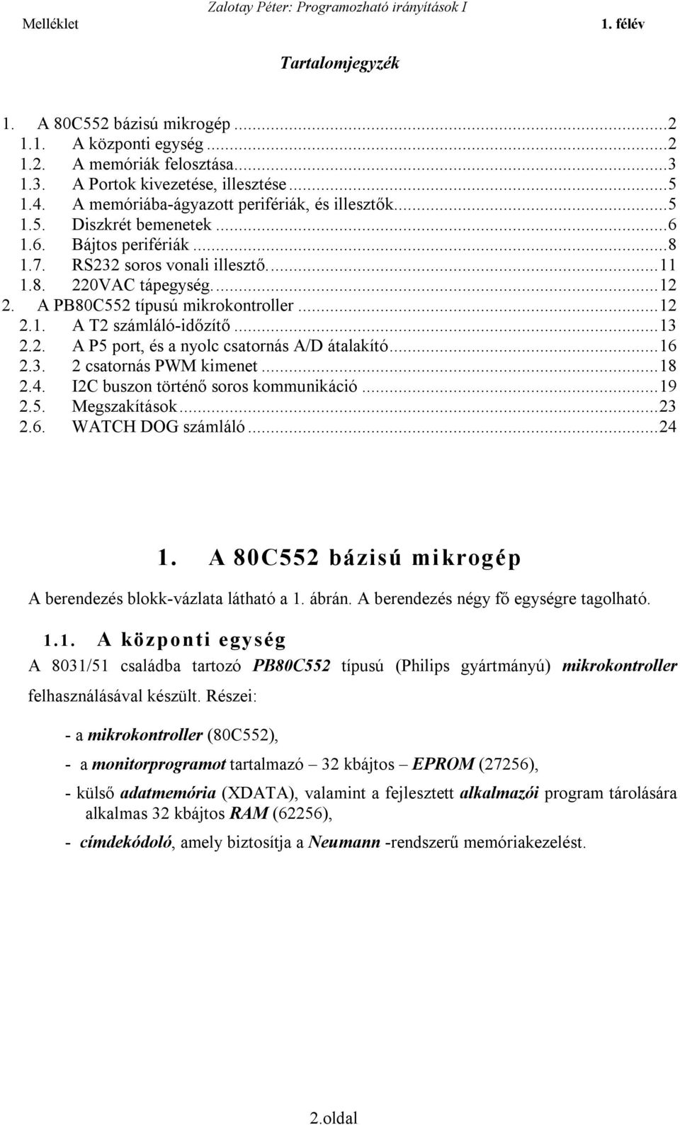 2. A P5 port, és a nyolc csatornás A/D átalakító...16 2.3. 2 csatornás PWM kimenet...18 2.4. I2C buszon történő soros kommunikáció...19 2.5. Megszakítások...23 2.6. WATCH DOG számláló...24 1.