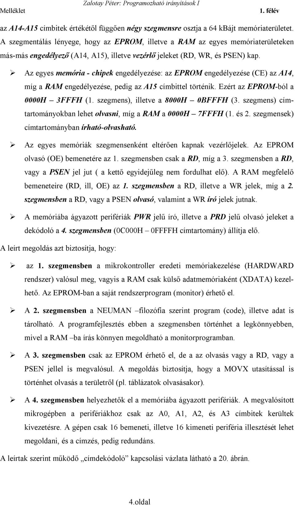 Az egyes memória - chipek engedélyezése: az EPROM engedélyezése (CE) az A14, míg a RAM engedélyezése, pedig az A15 címbittel történik. Ezért az EPROM-ból a 0000H 3FFFH (1.