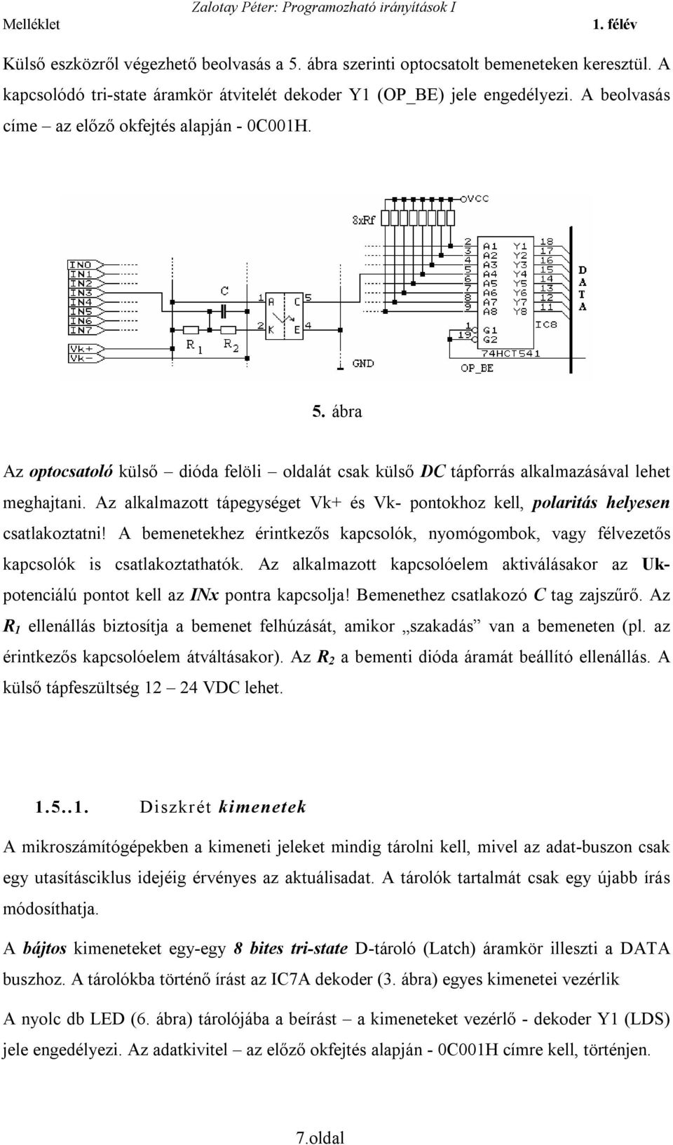 Az alkalmazott tápegységet Vk+ és Vk- pontokhoz kell, polaritás helyesen csatlakoztatni! A bemenetekhez érintkezős kapcsolók, nyomógombok, vagy félvezetős kapcsolók is csatlakoztathatók.