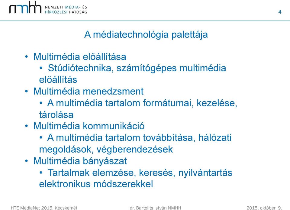 tárolása Multimédia kommunikáció A multimédia tartalom továbbítása, hálózati megoldások,