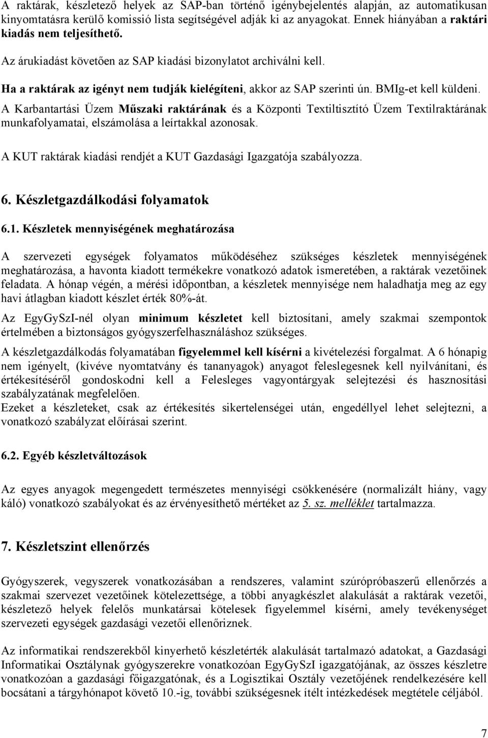 BMIg-et kell küldeni. A Karbantartási Üzem Műszaki raktárának és a Központi Textiltisztító Üzem Textilraktárának munkafolyamatai, elszámolása a leírtakkal azonosak.