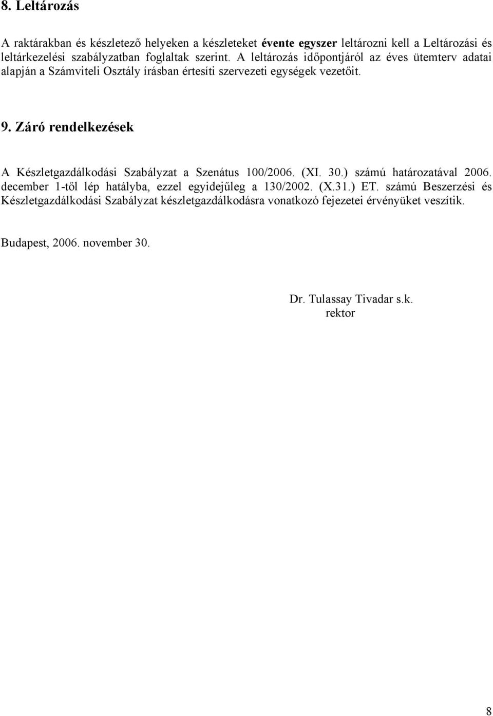 Záró rendelkezések A Készletgazdálkodási Szabályzat a Szenátus 100/2006. (XI. 30.) számú határozatával 2006.