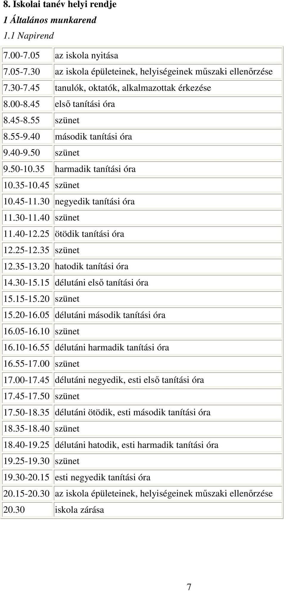 30 negyedik tanítási óra 11.30-11.40 szünet 11.40-12.25 ötödik tanítási óra 12.25-12.35 szünet 12.35-13.20 hatodik tanítási óra 14.30-15.15 délutáni első tanítási óra 15.15-15.20 szünet 15.20-16.