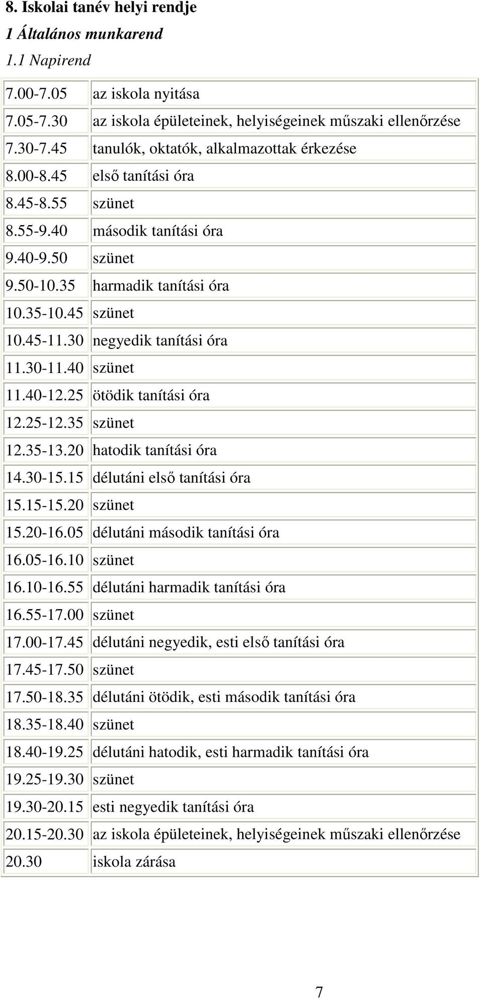 30 negyedik tanítási óra 11.30-11.40 szünet 11.40-12.25 ötödik tanítási óra 12.25-12.35 szünet 12.35-13.20 hatodik tanítási óra 14.30-15.15 délutáni első tanítási óra 15.15-15.20 szünet 15.20-16.