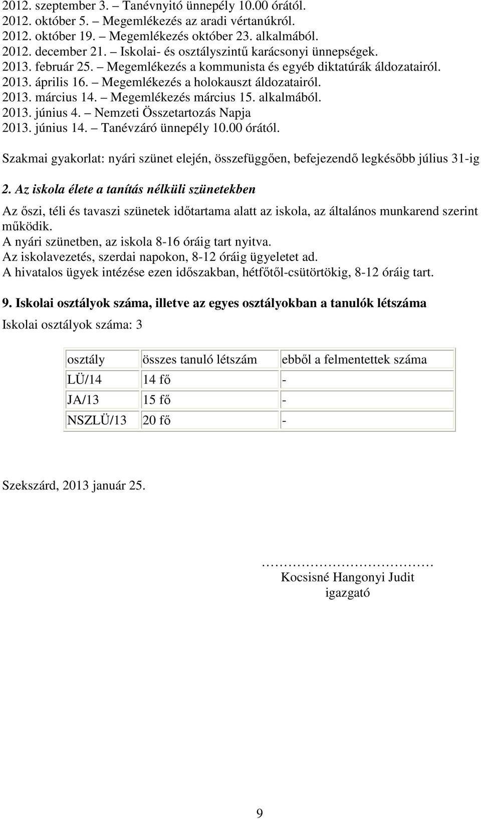 Megemlékezés március 15. alkalmából. 2013. június 4. Nemzeti Összetartozás Napja 2013. június 14. Tanévzáró ünnepély 10.00 órától.