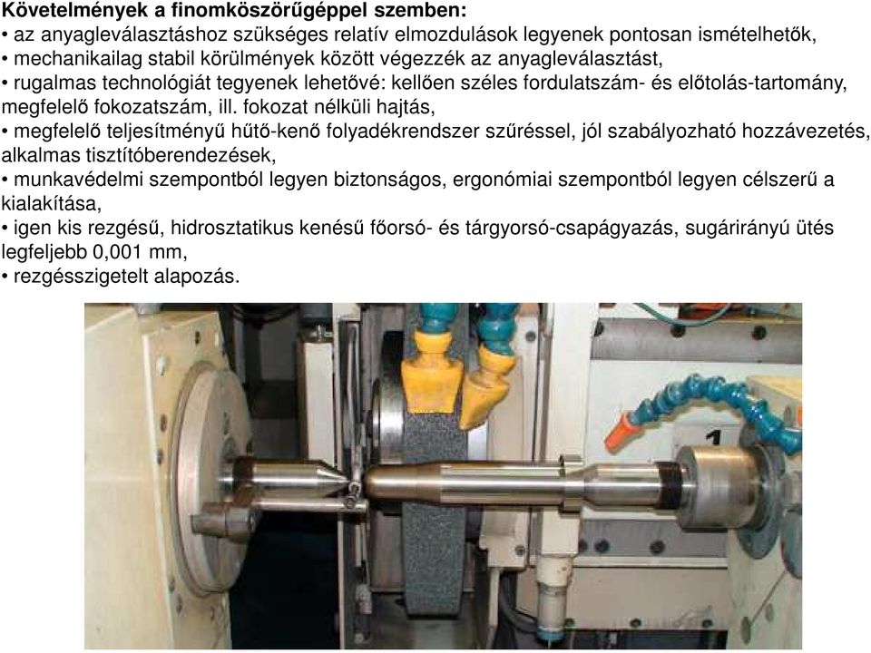 fokozat nélküli hajtás, megfelelő teljesítményű hűtő-kenő folyadékrendszer szűréssel, jól szabályozható hozzávezetés, alkalmas tisztítóberendezések, munkavédelmi szempontból