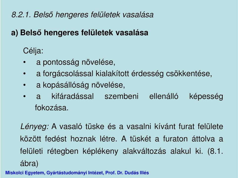 forgácsolással kialakított érdesség csökkentése, a kopásállóság növelése, a kifáradással szembeni