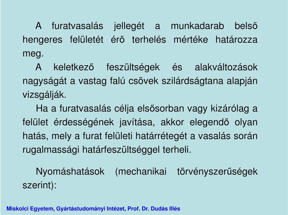 Ha a furatvasalás célja elsősorban vagy kizárólag a felület érdességének javítása, akkor elegendő olyan hatás, mely