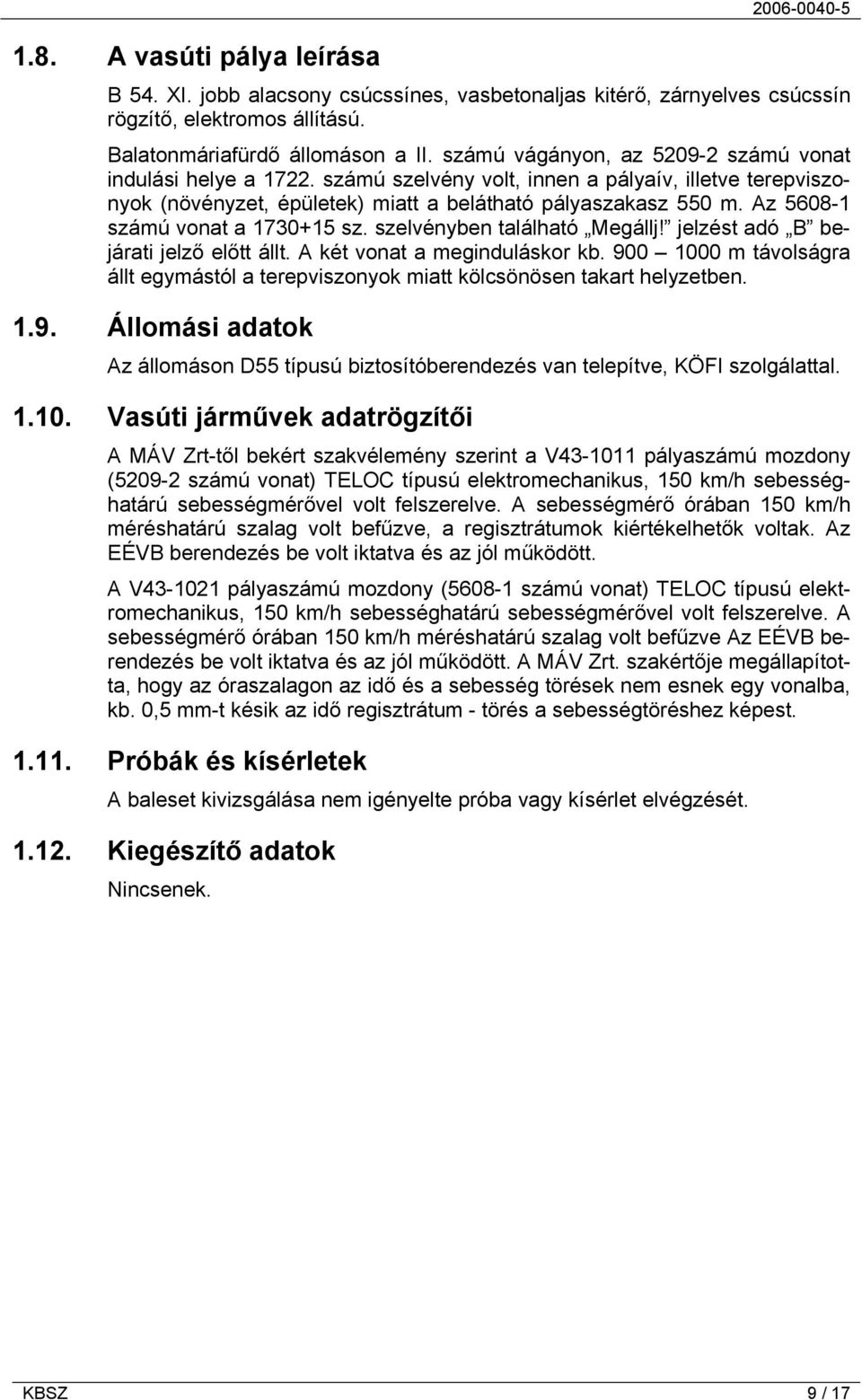 Az 5608-1 számú vonat a 1730+15 sz. szelvényben található Megállj! jelzést adó B bejárati jelző előtt állt. A két vonat a meginduláskor kb.