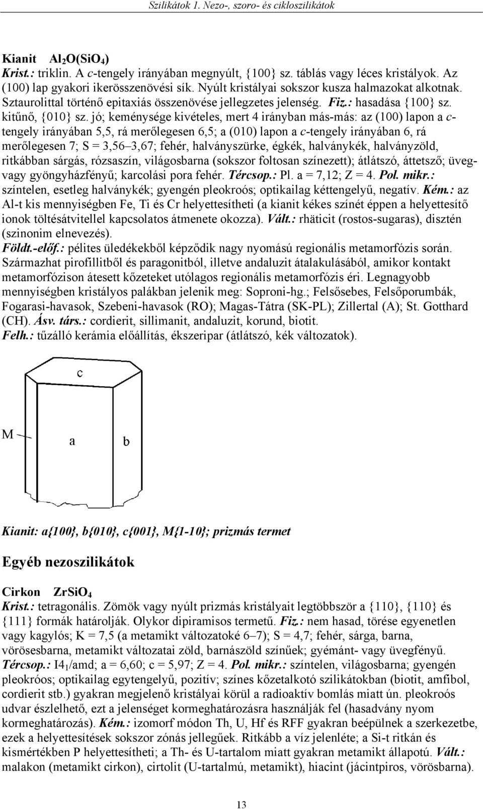 jó; keménysége kivételes, mert 4 irányban más-más: az (100) lapon a c- tengely irányában 5,5, rá merőlegesen 6,5; a (010) lapon a c-tengely irányában 6, rá merőlegesen 7; S = 3,56 3,67; fehér,