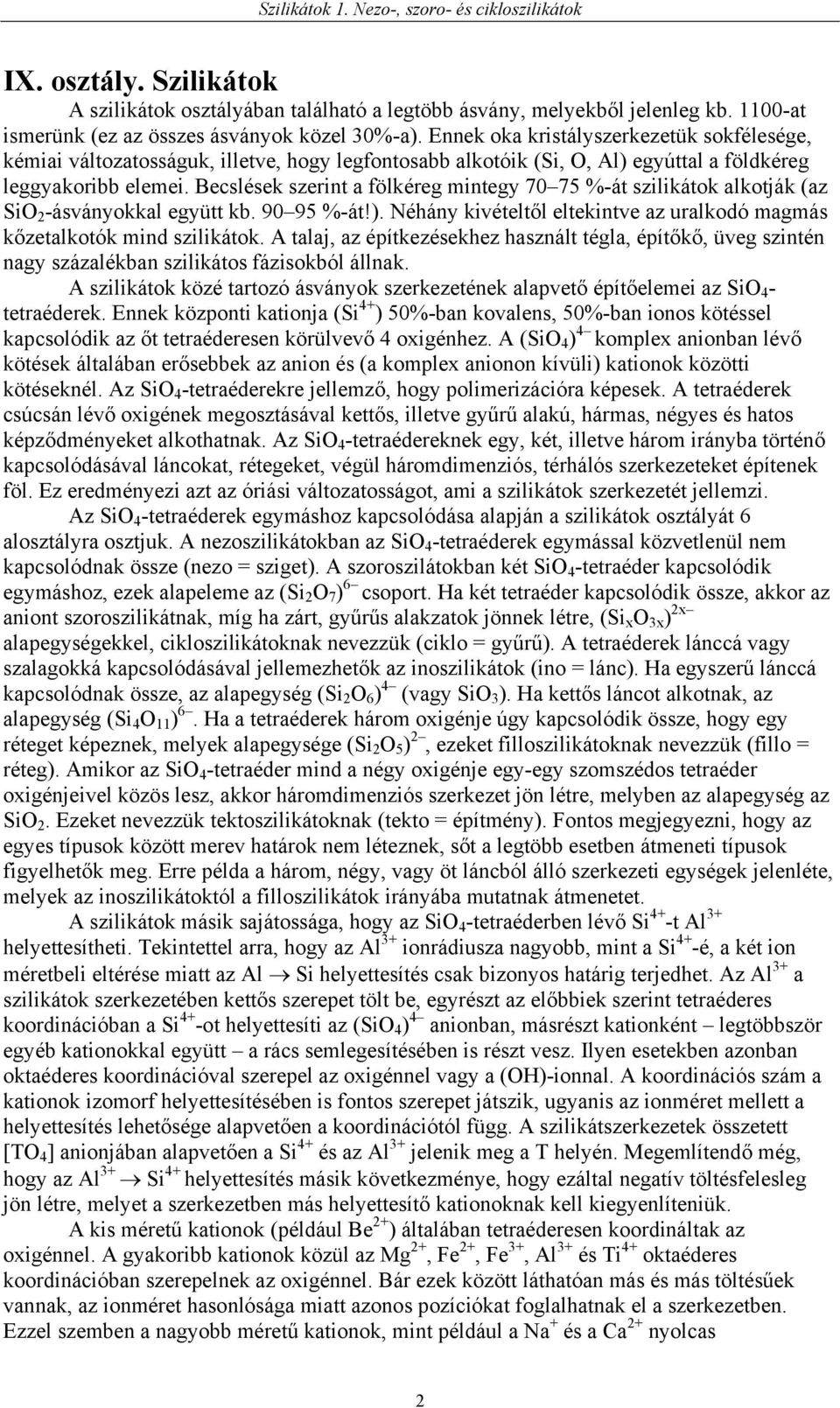 Becslések szerint a fölkéreg mintegy 70 75 %-át szilikátok alkotják (az SiO 2 -ásványokkal együtt kb. 90 95 %-át!). Néhány kivételtől eltekintve az uralkodó magmás kőzetalkotók mind szilikátok.