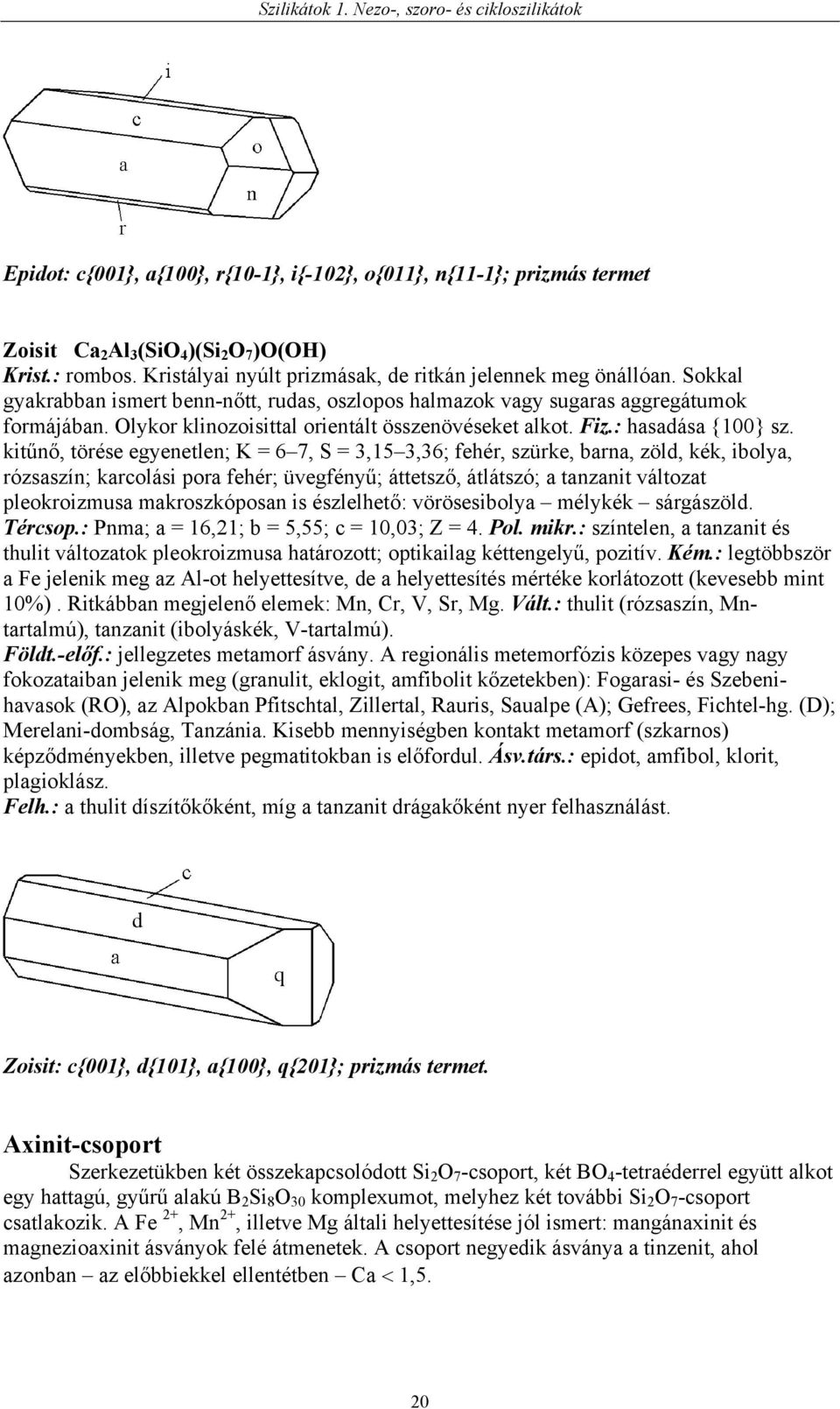 kitűnő, törése egyenetlen; K = 6 7, S = 3,15 3,36; fehér, szürke, barna, zöld, kék, ibolya, rózsaszín; karcolási pora fehér; üvegfényű; áttetsző, átlátszó; a tanzanit változat pleokroizmusa